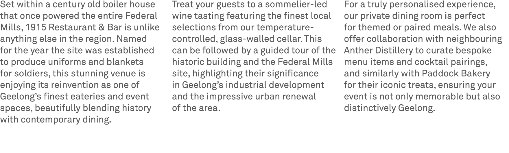 Set within a century old boiler house that once powered the entire Federal Mills, 1915 Restaurant & Bar is unlike any...