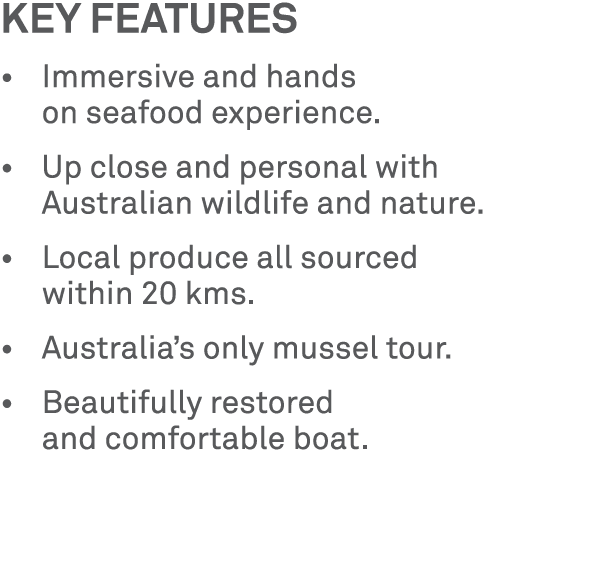 Key features • Immersive and hands on seafood experience. • Up close and personal with Australian wildlife and nature...